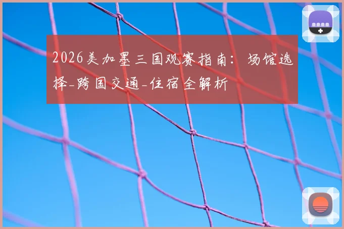 2026美加墨三国观赛指南：场馆选择_跨国交通_住宿全解析