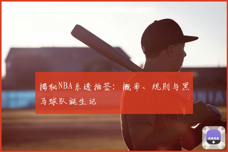 揭秘NBA乐透抽签:概率、规则与黑马球队诞生记