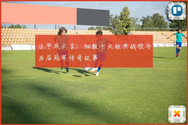 法甲风云录：细数十大经典战役与历届冠军传奇故事