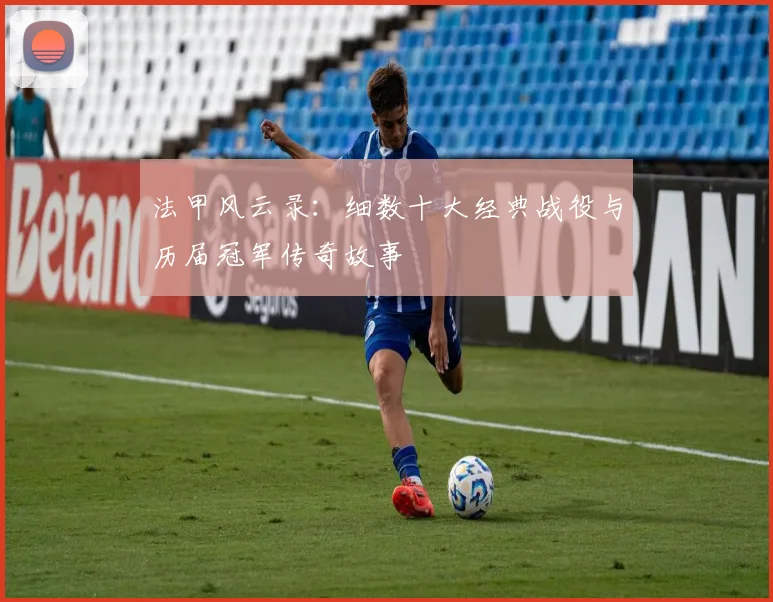 法甲风云录：细数十大经典战役与历届冠军传奇故事